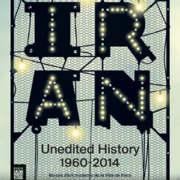 Catalogue Unedited History - Iran 1960-2014- Musée d'art Moderne de la Ville de Paris